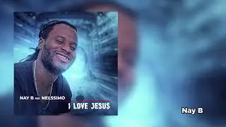 Nay B - I Love Jesus Feat. @Nelssimo