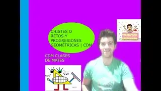 CHISTES O RETOS Y PROGRESIONES GEOM&Eacute;TRICAS | CDM CLASES DE MATES
