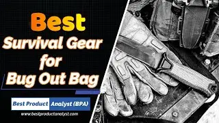 Best Survival Gear for Bug Out Bag - Top 7 Bug Out Bag Essentials