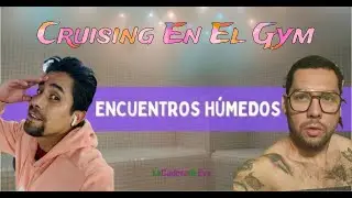 CRUISING EN EL GYM, CDMX, ENCUENTROS HUMEDOS