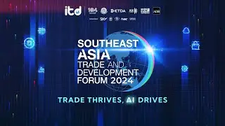 [Part 2] Southeast Asia Trade and Development Forum 2024: Trade Thrives, AI Drives