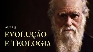 AULA 5 | Charles Darwin, Evolução e Teologia Natural