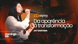 DA APARÊNCIA À TRANSFORMAÇÃO | Jay Santana | DOMINGO 10h