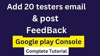How to add email of 20 testers and get feedback on Google play console