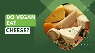 Do Vegans Eat Cheese? Exploring Vegan Cheese Alternatives