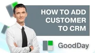 How to Add a Customer to CRM in Goodday | Quick Guide 2026