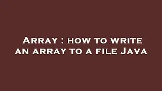 Array : how to write an array to a file Java