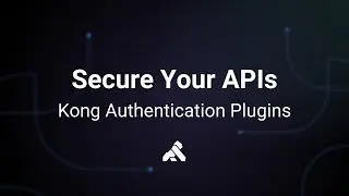 Securing Your APIs with Kong Authentication Plugins