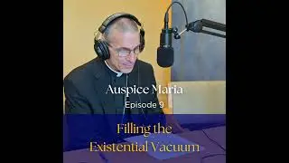 Filling the Existential Vacuum - Auspice Maria Episode 9, with Bishop James Ruggieri