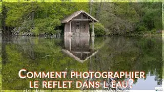 Comment photographier le reflet dans l'eau? | Photographie de paysage