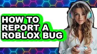 How to Report a Roblox Bug (full Guide)