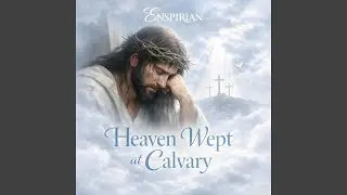 Heaven Wept at Calvary