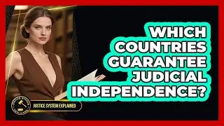 Which Countries Guarantee Judicial Independence? - Justice System Explained