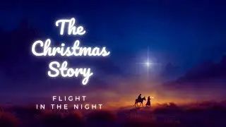 THE CHRISTMAS STORY: Genesis to Revelation  |  Track 10  |  &ldquo;FLIGHT IN THE NIGHT&rdquo;