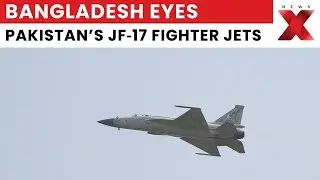 Bangladesh Shows Interest in Pakistan&rsquo;s JF‑17 Thunder Fighter Jets | NewsX