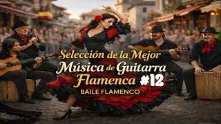 Selección de la mejor música de guitarra flamenca n.º 12 | Baile flamenco apasionado