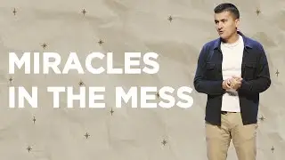 Miracles in the Mess - First Church Message