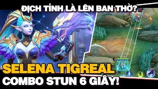 MLBB | COMBO SELENA x TIGREAL: STUN 6 GI&Acirc;Y? ĐỊCH TỈNH L&Agrave; L&Ecirc;N BAN THỜ! | Tốp Mỡ