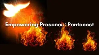 Empowering Presence: Pentecost - John 14:6-21 - May 19 - 2024 -  GBC Parkhill