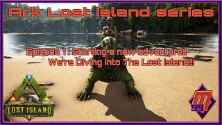 Ark Lost Island Series Episode 1:New Map and a New Series!!  Diving into the Lost Island!!!