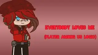 Everybody Loves Me meme (Player Among Us Logic)