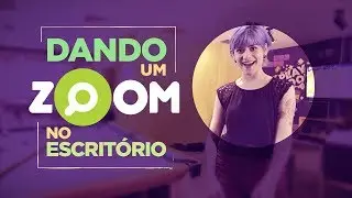 Zoom | Dando um Zoom no escrit&oacute;rio