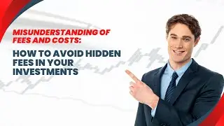 Misunderstanding of Fees and Costs: How to Avoid Hidden Fees in Your Investments