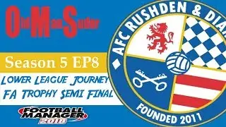 FM18 - AFC Rushden and Diamonds - S5E8 -  FA Trophy Semi Final