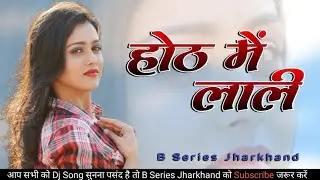 Hoth Me Lali 💋 New Nagpuri Dj Song #nagpurisong B Series Jharkhand