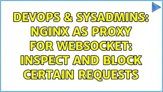 DevOps & SysAdmins: nginx as proxy for WebSocket: inspect and block certain requests