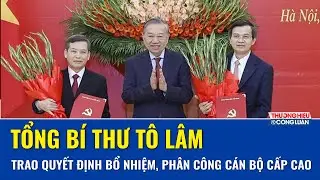 Tổng Bí thư Tô Lâm trao quyết định nhân sự quan trọng của Bộ Chính trị