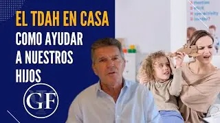 El TDAH EN CASA: Como ayudar a nuestros hijos