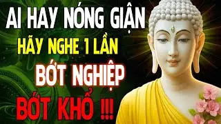 Phật Dạy: Ai Hay Nóng Giận Hãy Nghe Một Lần – Bớt Nghiệp, Bớt Khổ, Sống An Vui