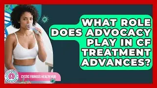 What Role Does Advocacy Play In CF Treatment Advances? - Cystic Fibrosis Health Hub