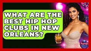 What Are The Best Hip Hop Clubs In New Orleans? - Nightlife Experiences