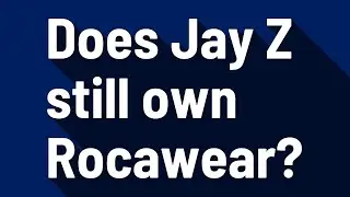 Does Jay Z still own Rocawear?
