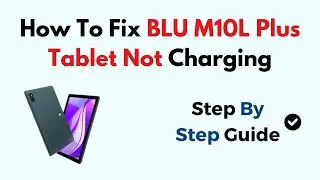 How To Fix BLU M10L Plus Tablet Not Charging