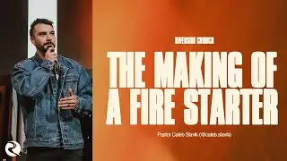 The Making of a Fire Starter | Pastor Caleb Slavik