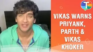 Vikas Gupta warns Parth Samthaan, Priyank Sharma and Vikas Khoker & asks them to apologize