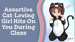 Assertive Cat Loving Girl Hits On You During Class [F4M] [Audio Roleplay] [ASMR]