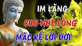 IM LẶNG ĐỂ HẾT KHỔ ĐAU - MẶC KỆ LỜI ĐỜI, TÂM BÌNH LẶNG SÓNG | LỜI PHẬT DẠY