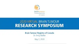 Presentation: Brain Tumour Registry of Canada - Dr. Emily Walker (Virtual Research Symposium)