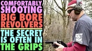 Comfortably Handling Big Bore Revolvers!...(The Secret is often the Grips)