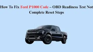 How To Fix Ford P1000 Code &ndash; OBD Readiness Test Not Complete Reset Steps