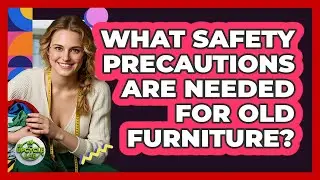 What Safety Precautions Are Needed For Old Furniture?