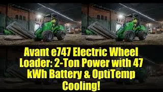 Avant e747 Electric Wheel Loader: 2-Ton Power with 47 kWh Battery & OptiTemp Cooling!