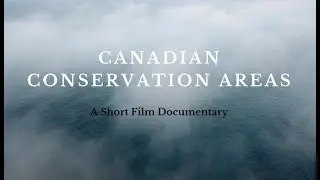 Canadian Conservation Areas: A Short Film Documentary