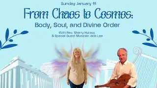 01/11/26 ~ From Chaos to Cosmos: Body, Soul & Divine Order with Rev Sherry Hursey