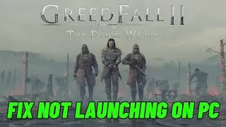 How To Fix GreedFall II: The Dying World Not Launching, Won't Launch, Not Opening Error On PC