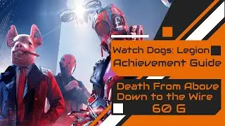 Watch Dogs: Legion - Death From Above & Down to the Wire Achievement Guide